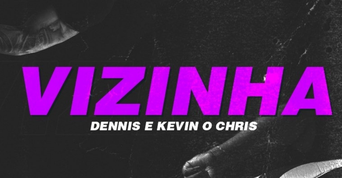 Dennis e Kevin o Chris lançam o single “Vizinha” e fecham trilogia