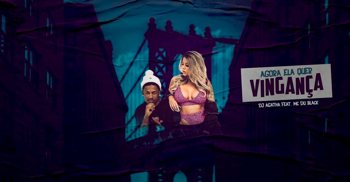 Dj Agatha lança “Agora Ela Quer Vingança” em parceria com Mc Du Black